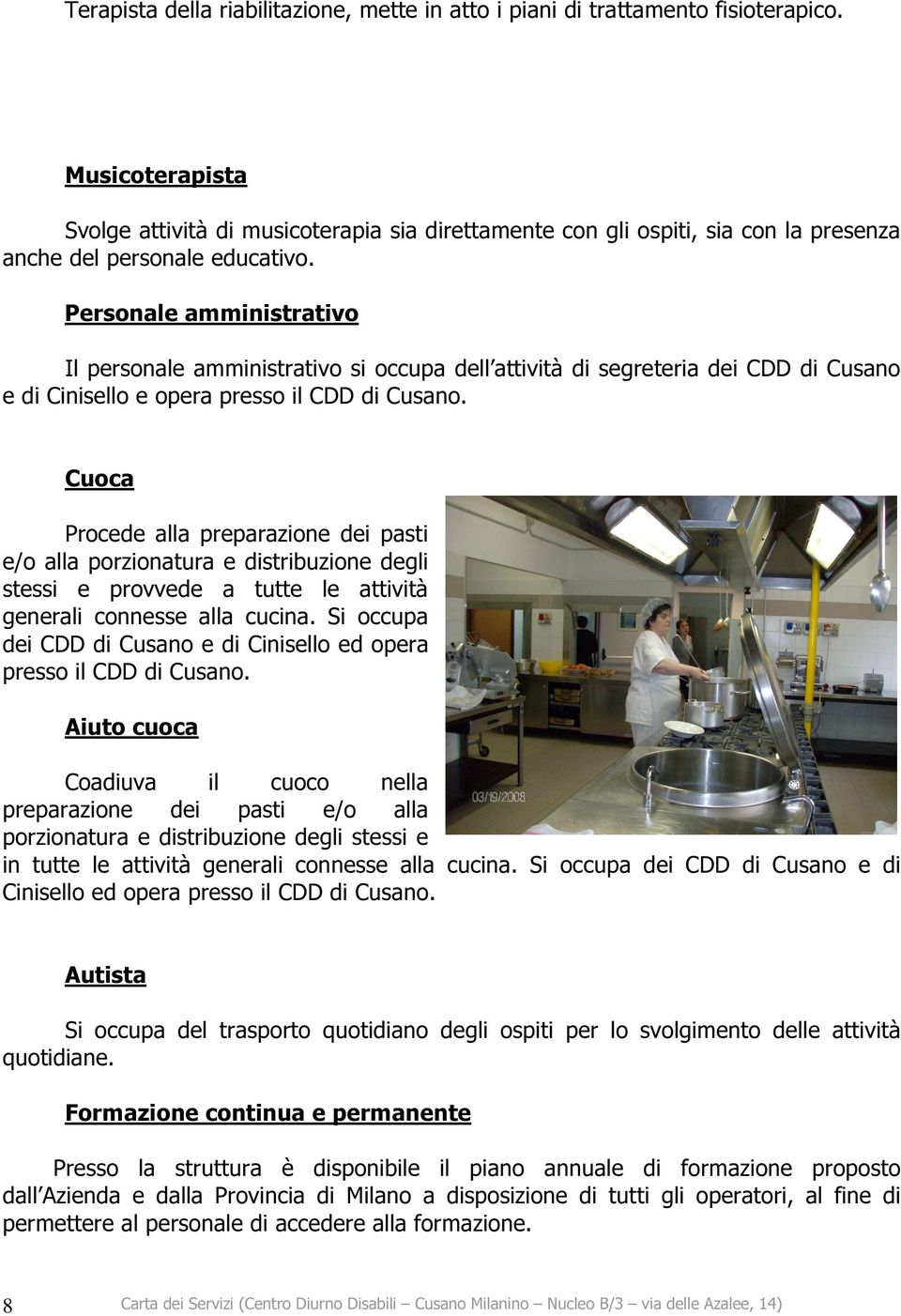 Personale amministrativo Il personale amministrativo si occupa dell attività di segreteria dei CDD di Cusano e di Cinisello e opera presso il CDD di Cusano.