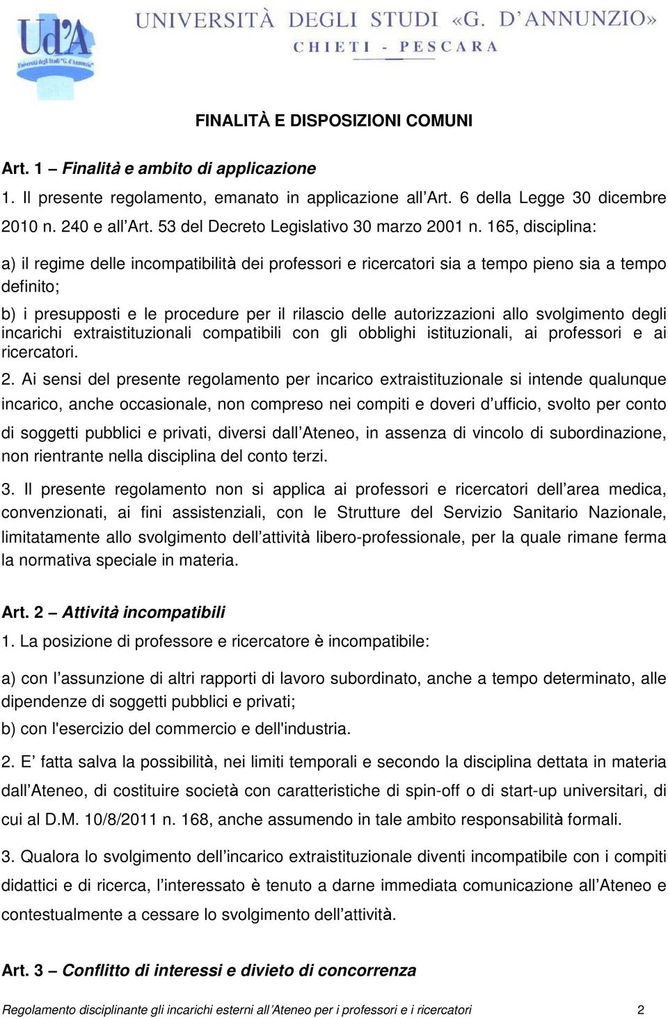 165, disciplina: a) il regime delle incompatibilità dei professori e ricercatori sia a tempo pieno sia a tempo definito; b) i presupposti e le procedure per il rilascio delle autorizzazioni allo