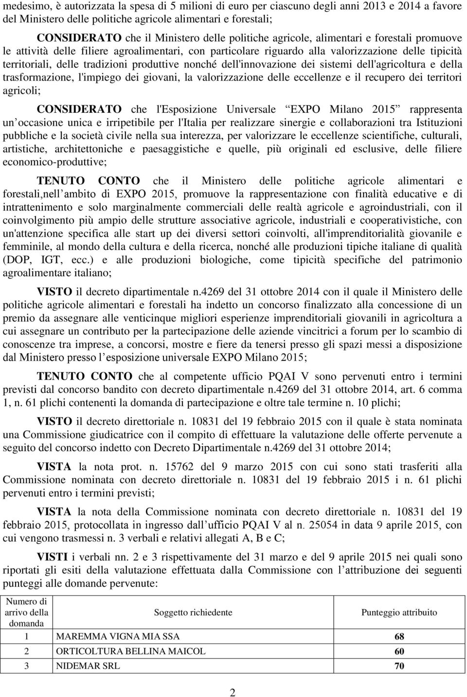 nonché dell'innovazione dei sistemi dell'agricoltura e della trasformazione, l'impiego dei giovani, la valorizzazione delle eccellenze e il recupero dei territori agricoli; CONSIDERATO che