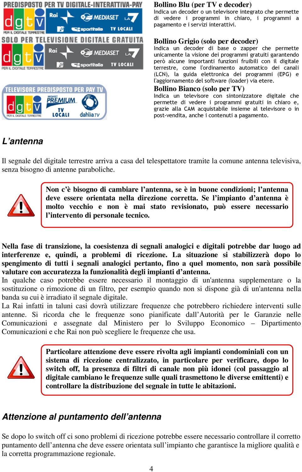 terrestre, come l'ordinamento automatico dei canali (LCN), la guida elettronica dei programmi (EPG) e l'aggiornamento del software (loader) via etere.