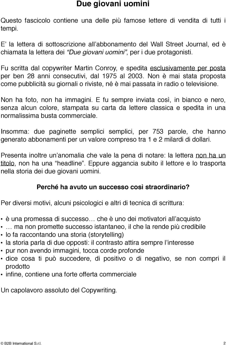 Fu scritta dal copywriter Martin Conroy, e spedita esclusivamente per posta per ben 28 anni consecutivi, dal 1975 al 2003.