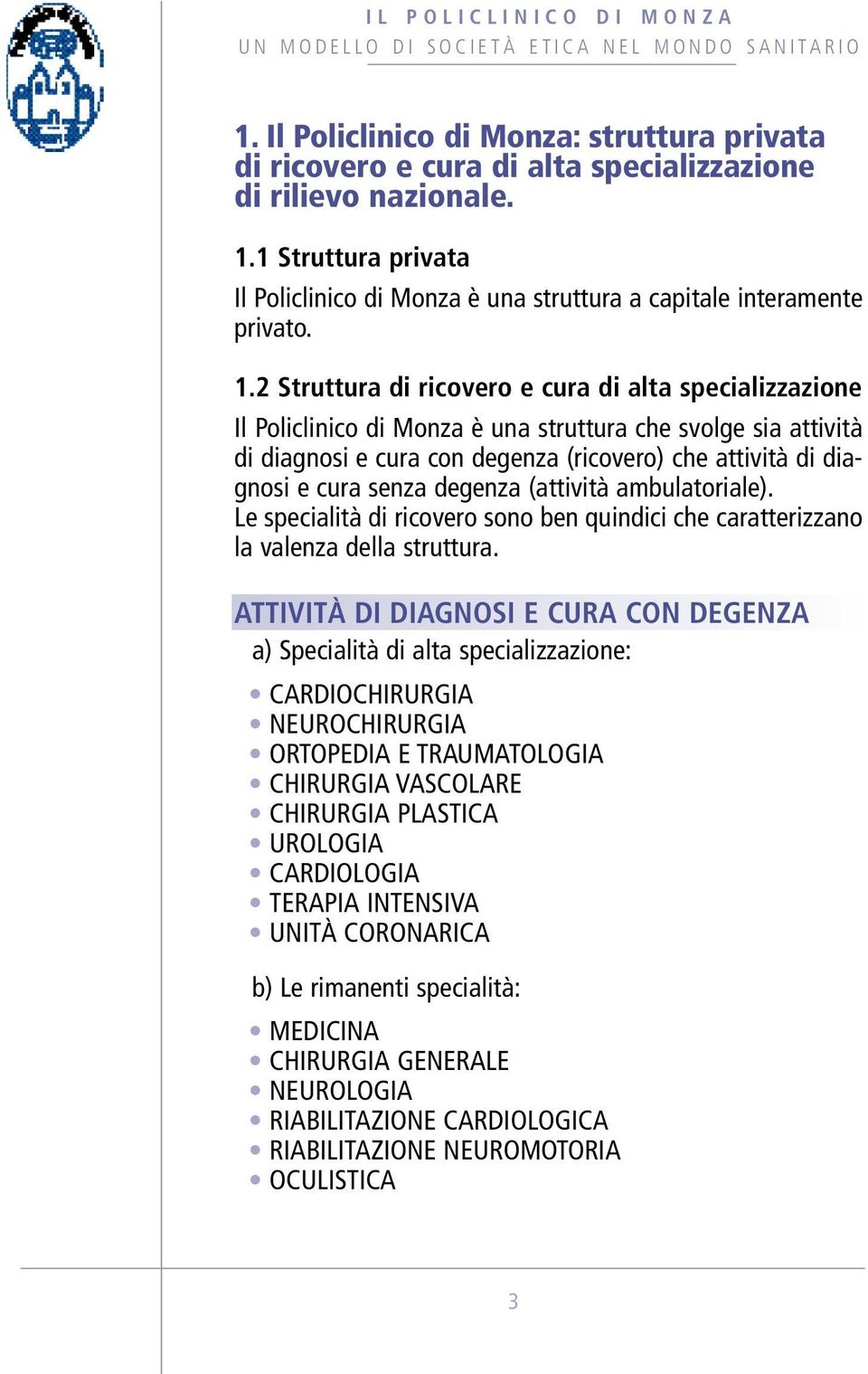 2 Struttura di ricovero e cura di alta specializzazione Il Policlinico di Monza è una struttura che svolge sia attività di diagnosi e cura con degenza (ricovero) che attività di diagnosi e cura senza