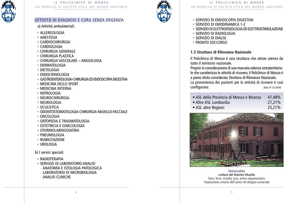 ODONTOSTOMATOLOGIA-CHIRURGIA MAXILLO-FACCIALE ONCOLOGIA ORTOPEDIA E TRAUMATOLOGIA OSTETRICIA E GINECOLOGIA OTORINOLARINGOIATRIA PNEUMOLOGIA RIABILITAZIONE UROLOGIA b) I servizi speciali: RADIOTERAPIA