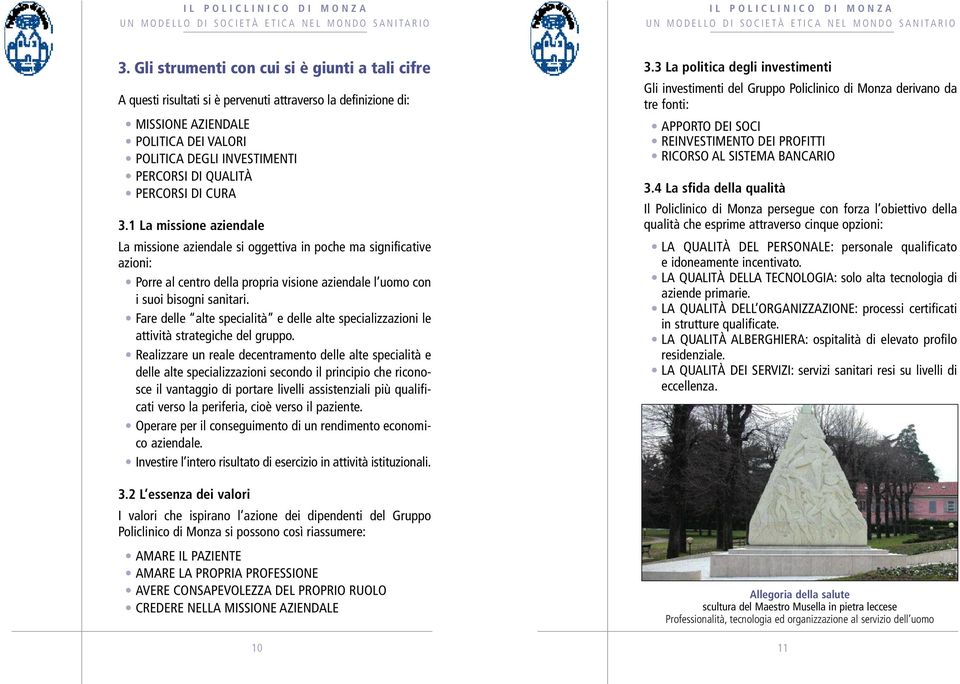 1 La missione aziendale La missione aziendale si oggettiva in poche ma significative azioni: Porre al centro della propria visione aziendale l uomo con i suoi bisogni sanitari.