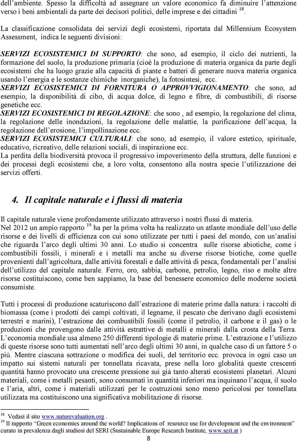 ciclo dei nutrienti, la formazione del suolo, la produzione primaria (cioè la produzione di materia organica da parte degli ecosistemi che ha luogo grazie alla capacità di piante e batteri di