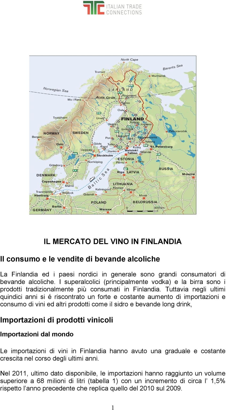 Tuttavia negli ultimi quindici anni si é riscontrato un forte e costante aumento di importazioni e consumo di vini ed altri prodotti come il sidro e bevande long drink, Importazioni di prodotti