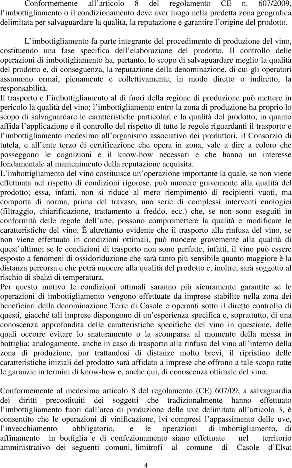 L imbottigliamento fa parte integrante del procedimento di produzione del vino, costituendo una fase specifica dell elaborazione del prodotto.