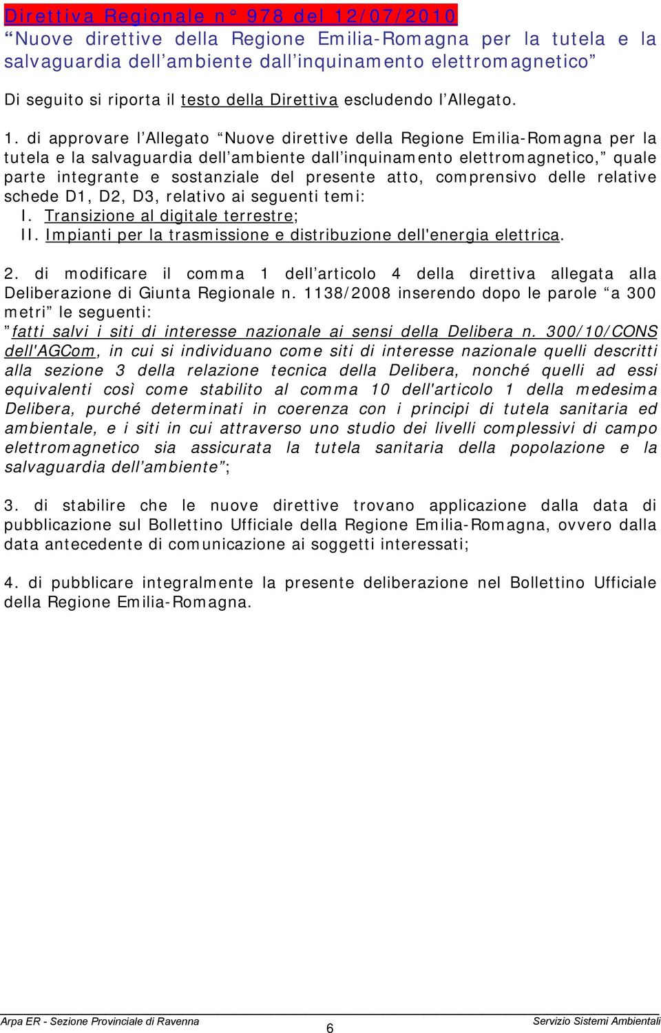 di approvare l Allegato Nuove direttive della Regione Emilia-Romagna per la tutela e la salvaguardia dell ambiente dall inquinamento elettromagnetico, quale parte integrante e sostanziale del