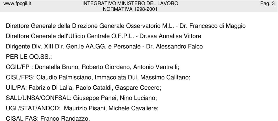 : CGIL/FP : Donatella Bruno, Roberto Giordano, Antonio Ventrelli; CISL/FPS: Claudio Palmisciano, Immacolata Dui, Massimo Califano; UIL/PA: