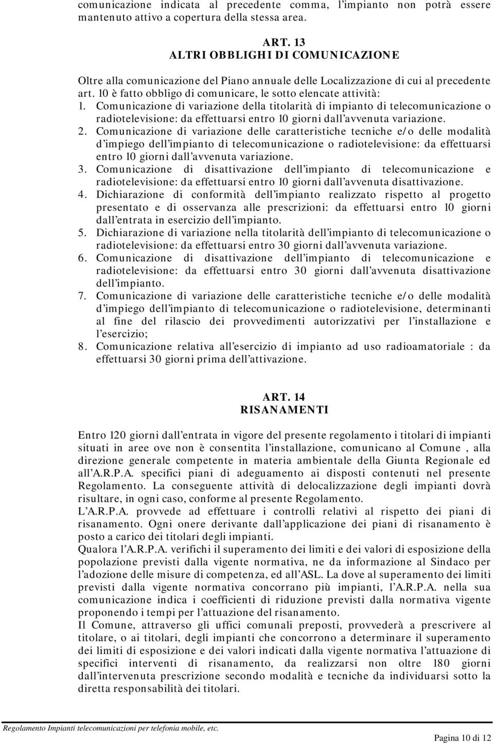 Comunicazione di variazione della titolarità di impianto di telecomunicazione o radiotelevisione: da effettuarsi entro 10 giorni dall avvenuta variazione. 2.