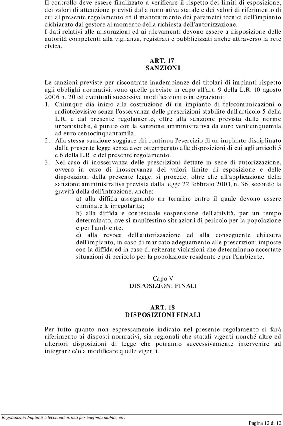 I dati relativi alle misurazioni ed ai rilevamenti devono essere a disposizione delle autorità competenti alla vigilanza, registrati e pubblicizzati anche attraverso la rete civica. ART.