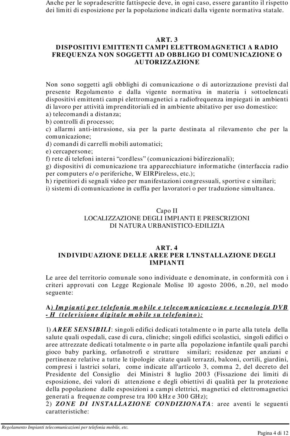 previsti dal presente Regolamento e dalla vigente normativa in materia i sottoelencati dispositivi emittenti campi elettromagnetici a radiofrequenza impiegati in ambienti di lavoro per attività