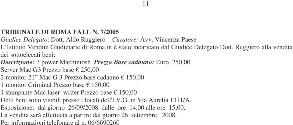 cadauno 150,00 1 monitor Criminal Prezzo base 150,00 1 stampante Mac laser writer Prezzo base 150,00 Detti beni sono visibili presso i locali dell'i.v.g. in Via Aurelia 1311/A.