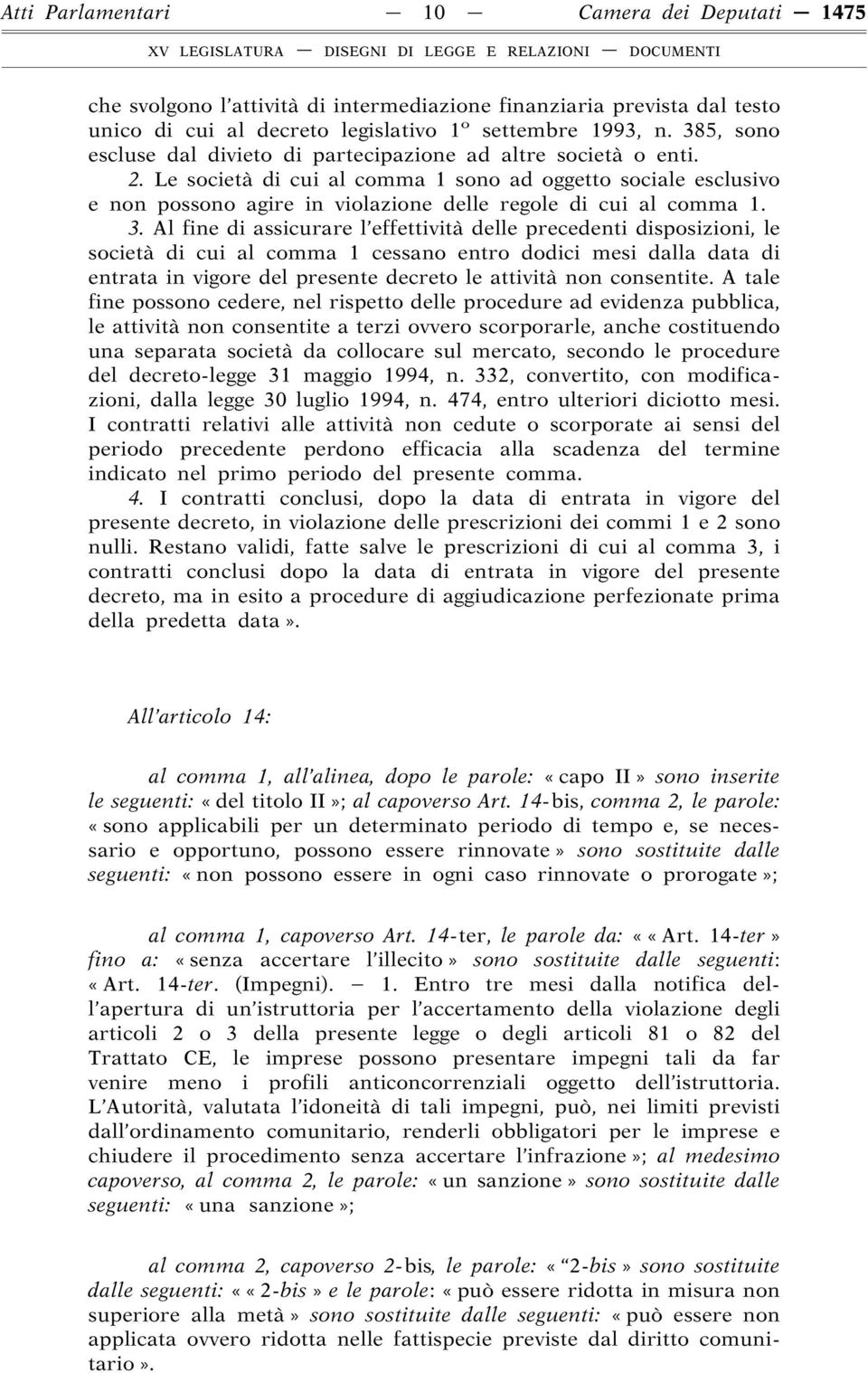 Le società di cui al comma 1 sono ad oggetto sociale esclusivo e non possono agire in violazione delle regole di cui al comma 1. 3.