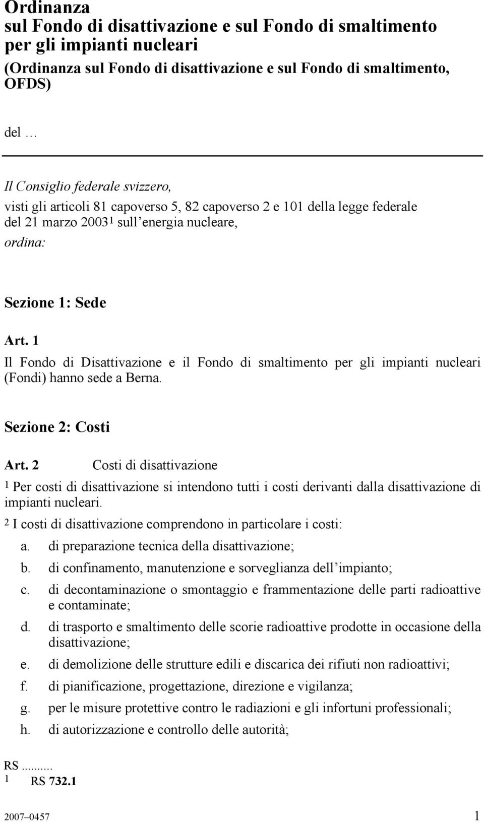 1 Il Fondo di Disattivazione e il Fondo di smaltimento per gli impianti nucleari (Fondi) hanno sede a Berna. Sezione 2: Costi Art.