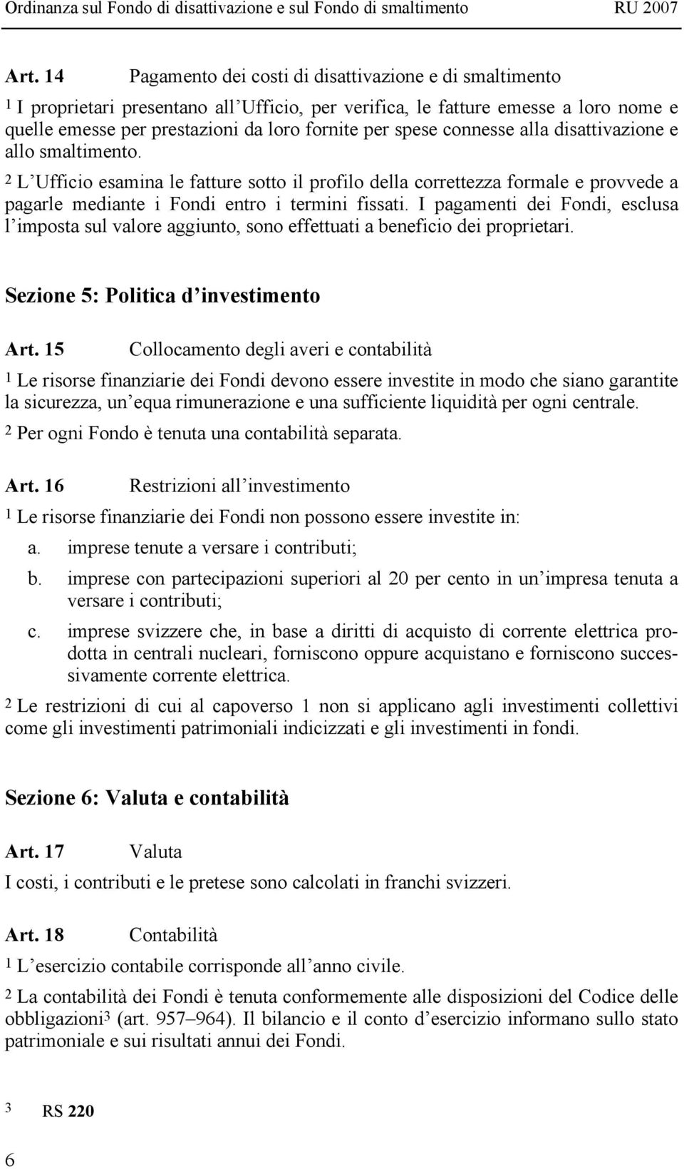 I pagamenti dei Fondi, esclusa l imposta sul valore aggiunto, sono effettuati a beneficio dei proprietari. Sezione 5: Politica d investimento Art.