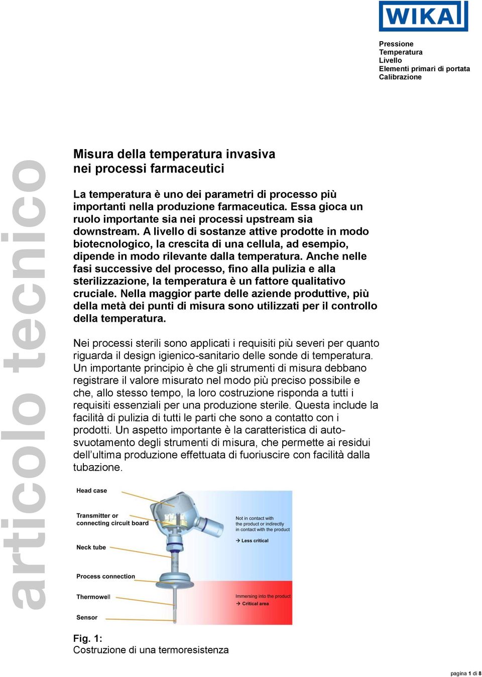 A livello di sostanze attive prodotte in modo biotecnologico, la crescita di una cellula, ad esempio, dipende in modo rilevante dalla temperatura.