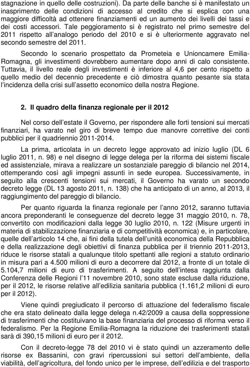 e dei costi accessori. Tale peggioramento si è registrato nel primo semestre del 2011 rispetto all analogo periodo del 2010 e si è ulteriormente aggravato nel secondo semestre del 2011.