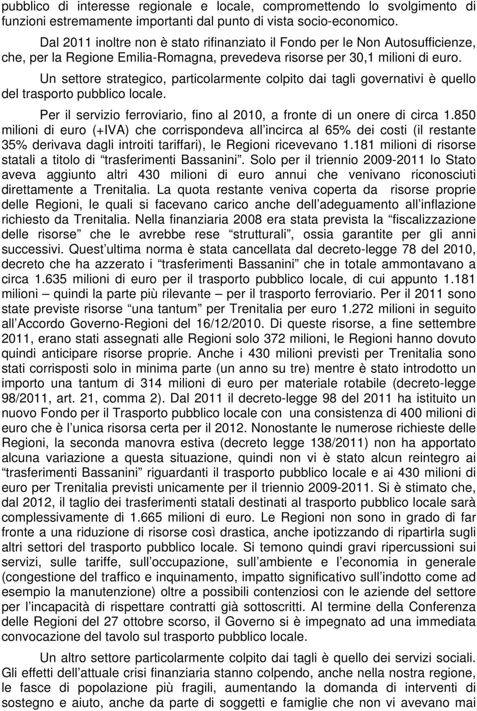 Un settore strategico, particolarmente colpito dai tagli governativi è quello del trasporto pubblico locale. Per il servizio ferroviario, fino al 2010, a fronte di un onere di circa 1.