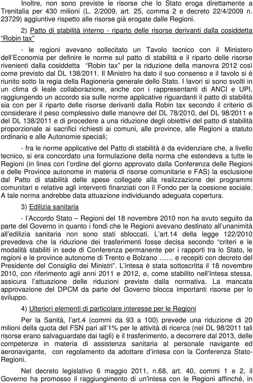 2) Patto di stabilità interno - riparto delle risorse derivanti dalla cosiddetta Robin tax - le regioni avevano sollecitato un Tavolo tecnico con il Ministero dell Economia per definire le norme sul