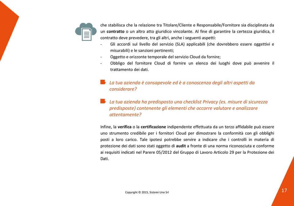 oggettivi e misurabili) e le sanzioni pertinenti; - Oggetto e orizzonte temporale del servizio Cloud da fornire; - Obbligo del fornitore Cloud di fornire un elenco dei luoghi dove può avvenire il