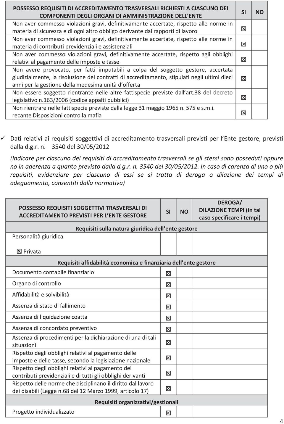 previdenziali e assistenziali Non aver commesso violazioni gravi, definitivamente accertate, rispetto agli obblighi relativi al pagamento delle imposte e tasse Non avere provocato, per fatti