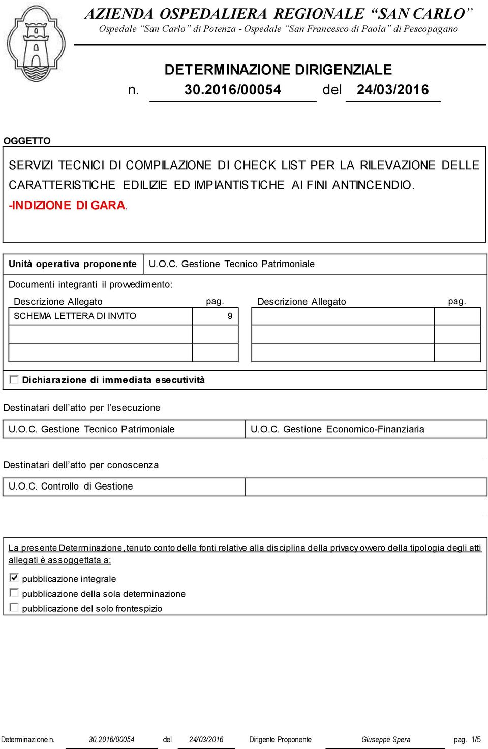 Unità operativa proponente Documenti integranti il provvedimento: Descrizione Allegato pag. Descrizione Allegato pag. SCHEMA LETTERA DI INVITO 9 Dichiarazione di immediata esecutività Destinatari dell atto per l esecuzione U.