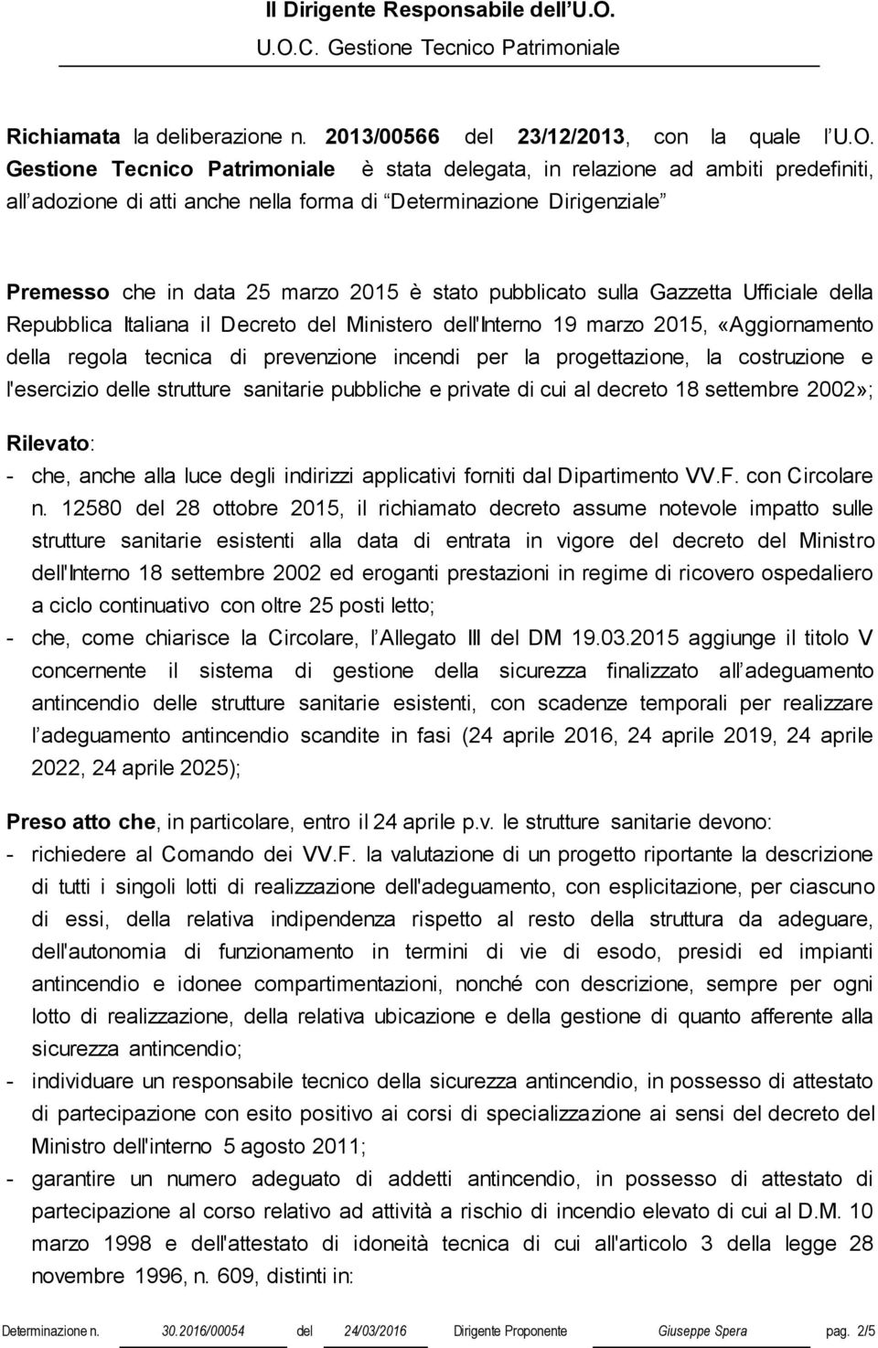 Gestione Tecnico Patrimoniale è stata delegata, in relazione ad ambiti predefiniti, all adozione di atti anche nella forma di Determinazione Dirigenziale Premesso che in data 25 marzo 2015 è stato