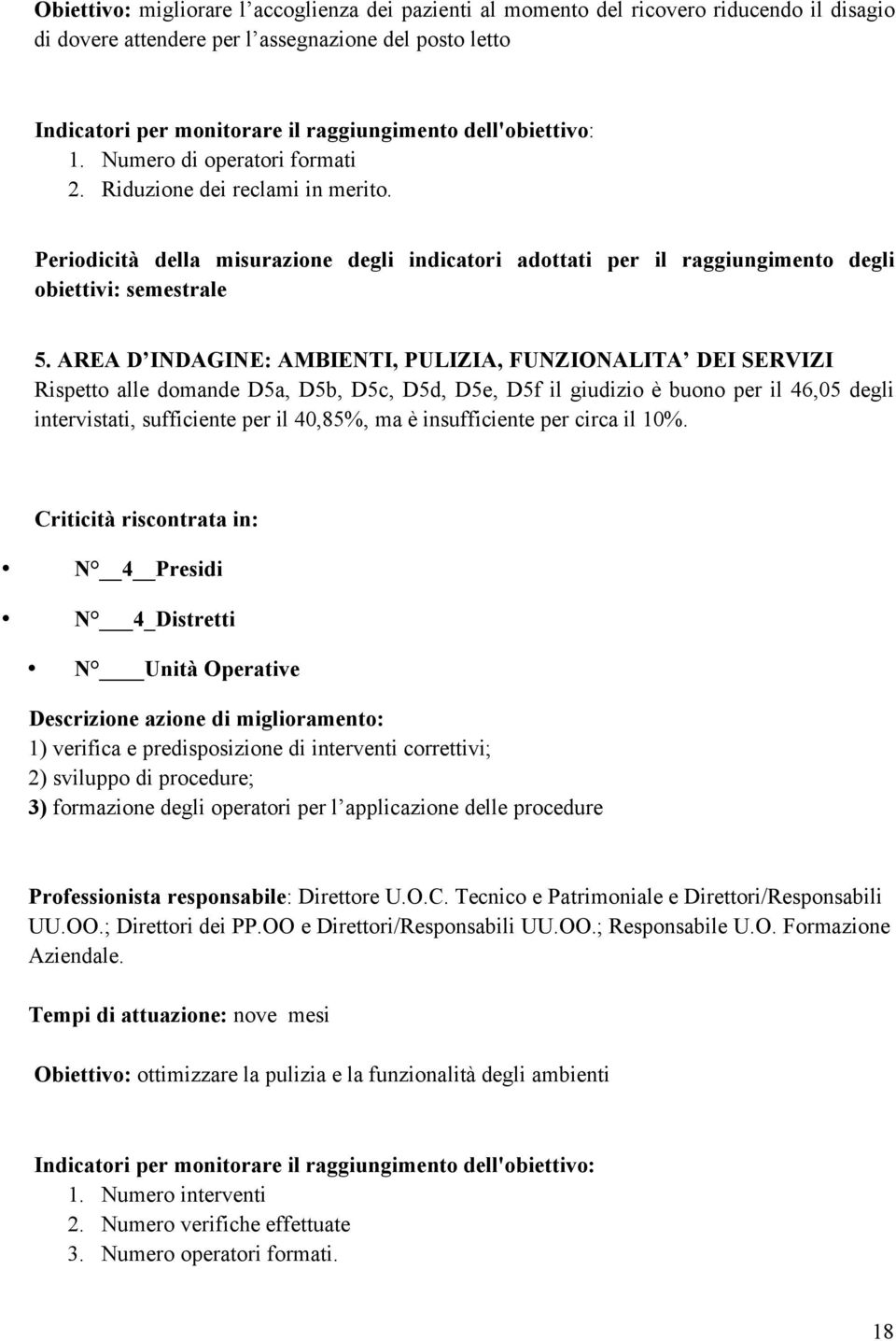 AREA D INDAGINE: AMBIENTI, PULIZIA, FUNZIONALITA DEI SERVIZI Rispetto alle domande D5a, D5b, D5c, D5d, D5e, D5f il giudizio è buono per il 46,05 degli intervistati, sufficiente per il 40,85%, ma è