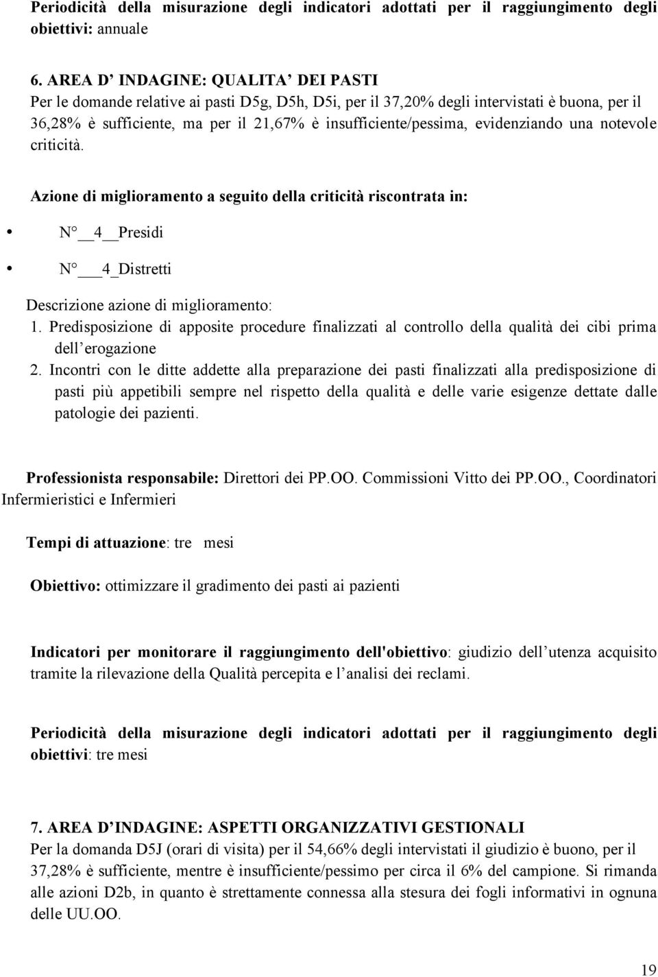 evidenziando una notevole criticità. Azione di miglioramento a seguito della criticità riscontrata in: N 4 Presidi N 4_Distretti Descrizione azione di miglioramento: 1.