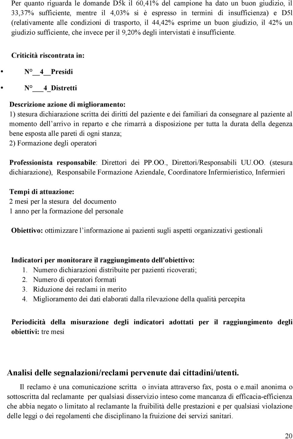 N 4 Presidi N 4_Distretti Descrizione azione di miglioramento: 1) stesura dichiarazione scritta dei diritti del paziente e dei familiari da consegnare al paziente al momento dell arrivo in reparto e