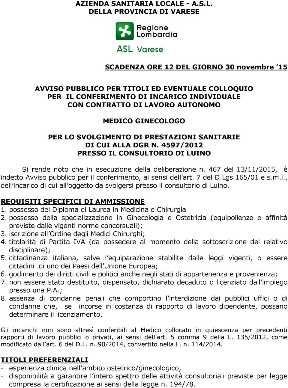 AUTONOMO MEDICO GINECOLOGO PER LO SVOLGIMENTO DI PRESTAZIONI SANITARIE DI CUI ALLA DGR N. 4597/2012 PRESSO IL CONSULTORIO DI LUINO Si rende noto che in esecuzione della deliberazione n.