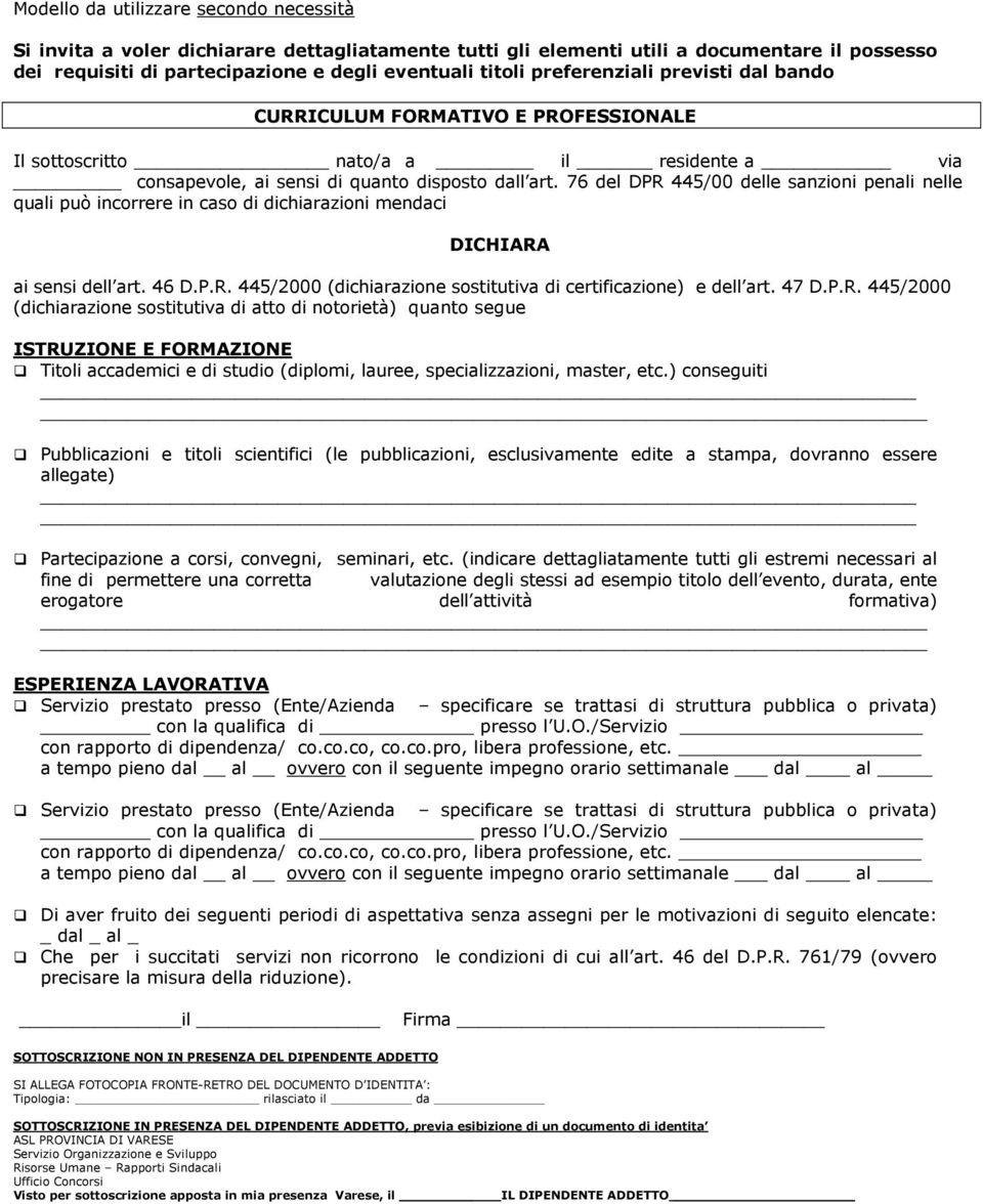 76 del DPR 445/00 delle sanzioni penali nelle quali può incorrere in caso di dichiarazioni mendaci DICHIARA ai sensi dell art. 46 D.P.R. 445/2000 (dichiarazione sostitutiva di certificazione) e dell art.