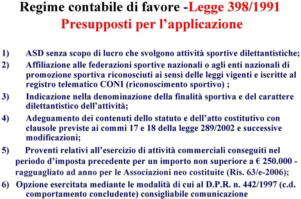 della finalità sportiva e del carattere dilettantistico dell attività; 4) Adeguamento dei contenuti dello statuto e dell atto costitutivo con clausole previste ai commi 17 e 18 della legge 289/2002 e