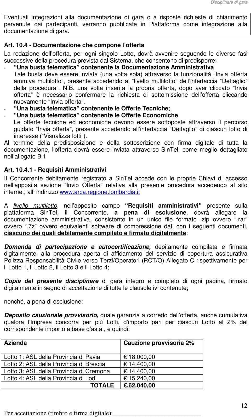 4 - Documentazione che compone l offerta La redazione dell offerta, per ogni singolo Lotto, dovrà avvenire seguendo le diverse fasi successive della procedura prevista dal Sistema, che consentono di