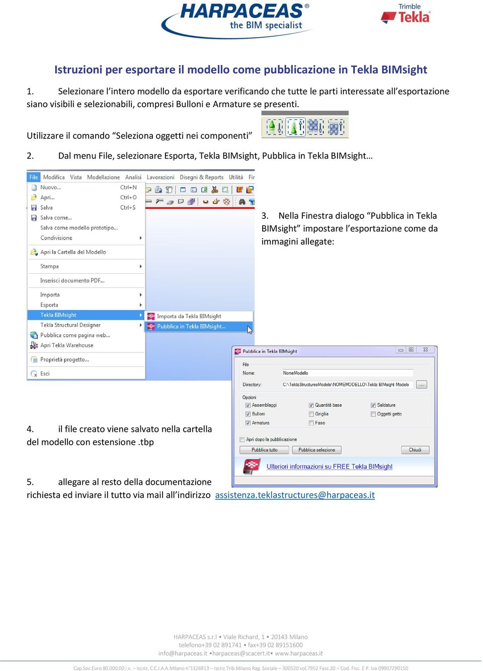 Utilizzare il comando Seleziona oggetti nei componenti 2. Dal menu File, selezionare Esporta, Tekla BIMsight, Pubblica in Tekla BIMsight 3.