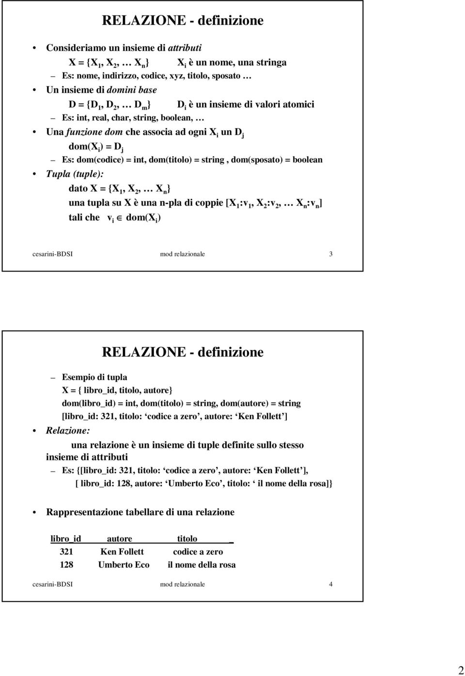 dom(sposato) = boolean Tupla (tuple): dato X = {X 1, X 2, X n } una tupla su X è una n-pla di coppie [X 1 :v 1, X 2 :v 2, X n :v n ] tali che v i dom(x i ) cesarini-bdsi mod relazionale 3 RELAZIONE -