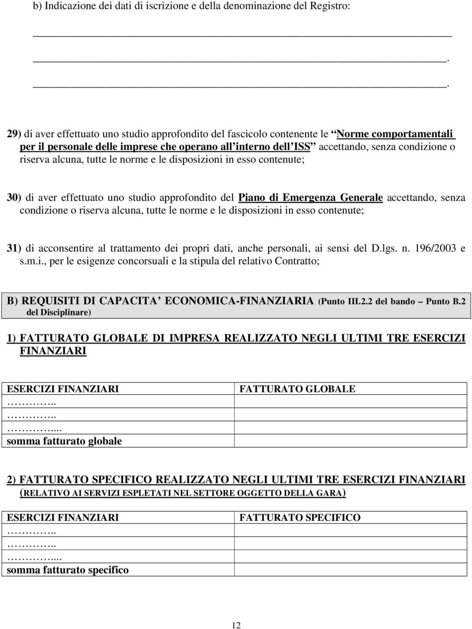 riserva alcuna, tutte le norme e le disposizioni in esso contenute; 30) di aver effettuato uno studio approfondito del Piano di Emergenza Generale accettando, senza condizione o riserva alcuna, tutte