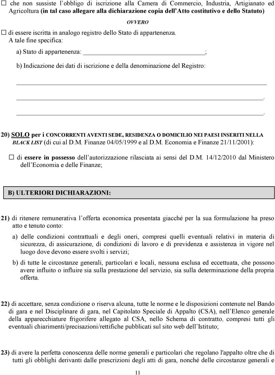 . 20) SOLO per i CONCORRENTI AVENTI SEDE, RESIDENZA O DOMICILIO NEI PAESI INSERITI NELLA BLACK LIST (di cui al D.M. Finanze 04/05/1999 e al D.M. Economia e Finanze 21/11/2001): di essere in possesso dell autorizzazione rilasciata ai sensi del D.