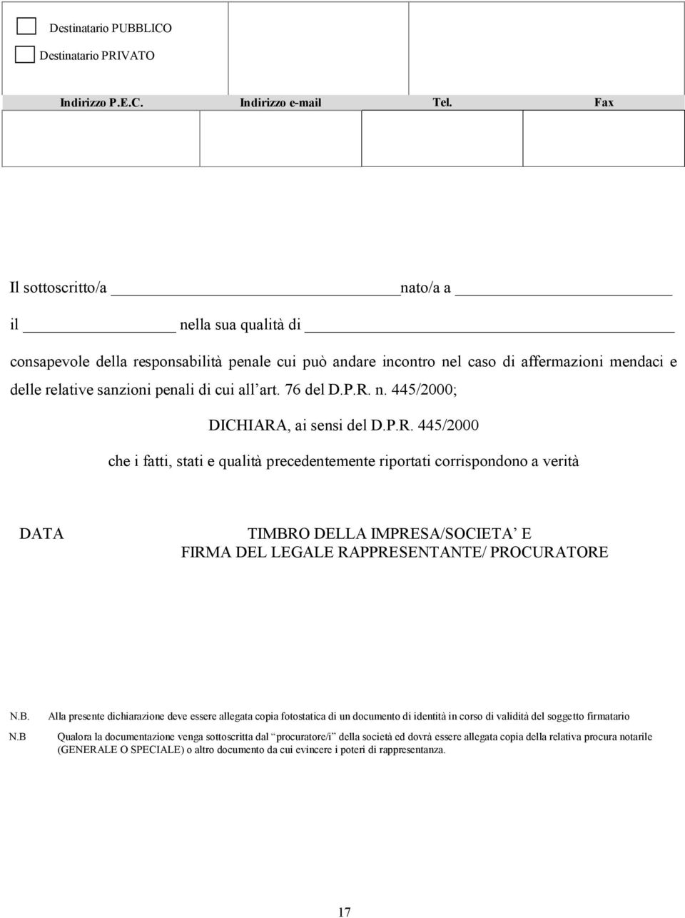 76 del D.P.R. n. 445/2000; DICHIARA, ai sensi del D.P.R. 445/2000 che i fatti, stati e qualità precedentemente riportati corrispondono a verità DATA TIMBRO DELLA IMPRESA/SOCIETA E FIRMA DEL LEGALE RAPPRESENTANTE/ PROCURATORE N.