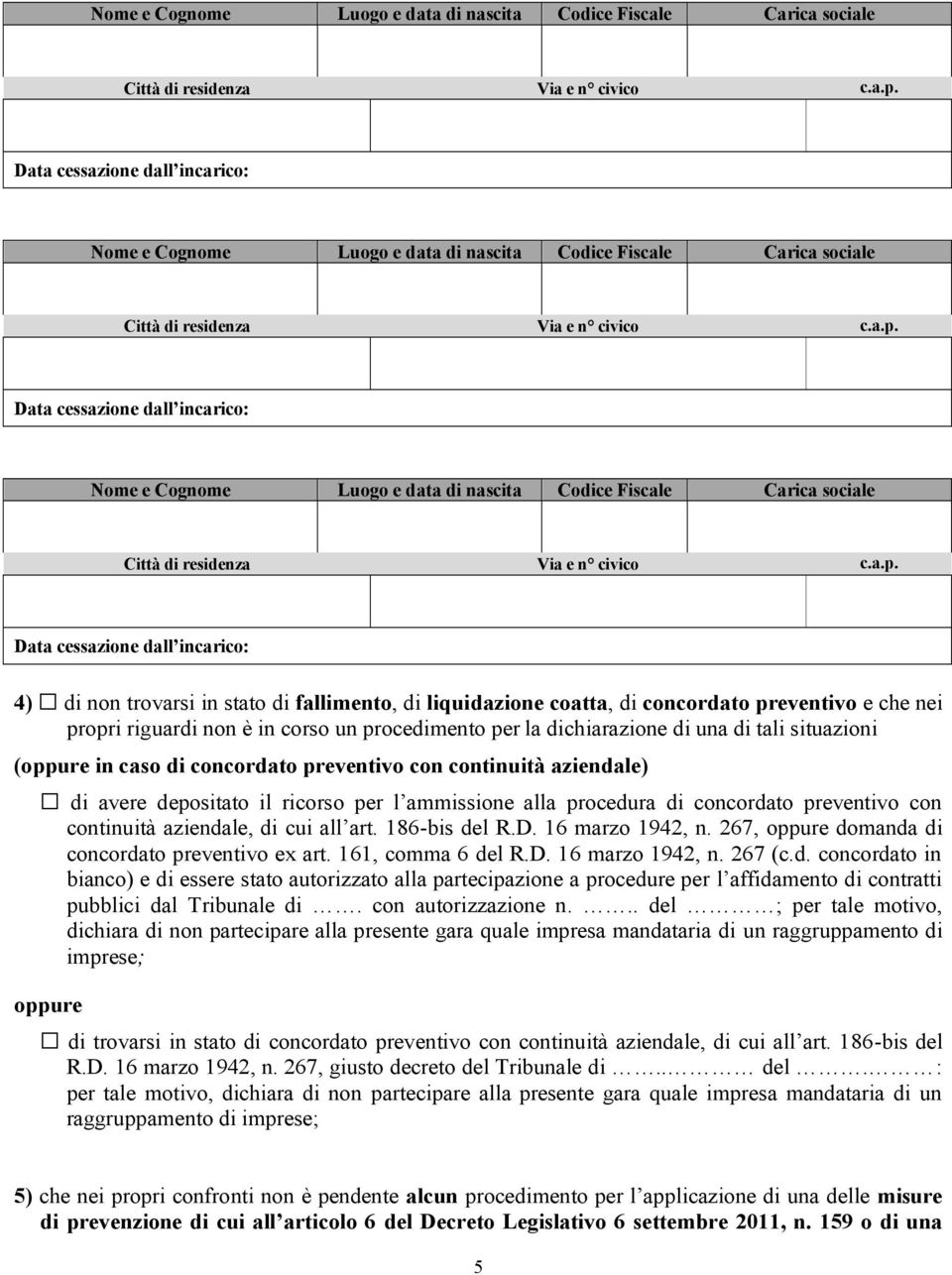 nei propri riguardi non è in corso un procedimento per la dichiarazione di una di tali situazioni (oppure in caso di concordato preventivo con continuità aziendale) di avere depositato il ricorso per