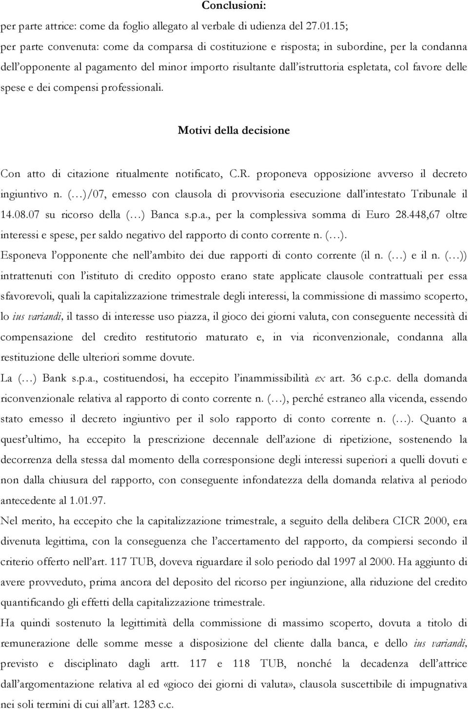 delle spese e dei compensi professionali. Motivi della decisione Con atto di citazione ritualmente notificato, C.R. proponeva opposizione avverso il decreto ingiuntivo n.