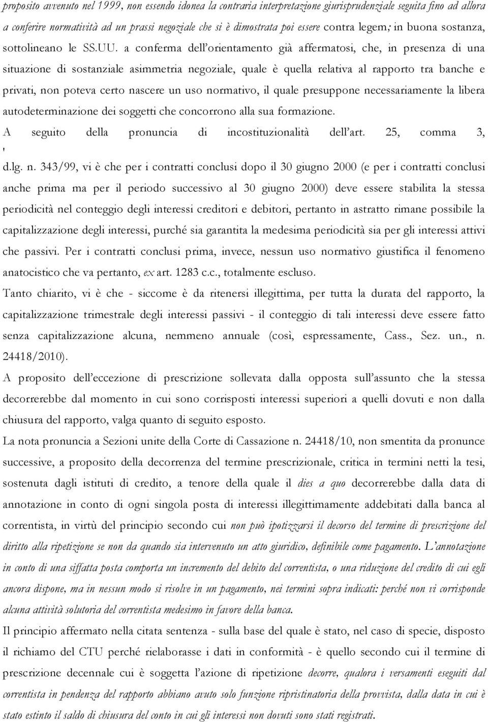 a conferma dell orientamento già affermatosi, che, in presenza di una situazione di sostanziale asimmetria negoziale, quale è quella relativa al rapporto tra banche e privati, non poteva certo