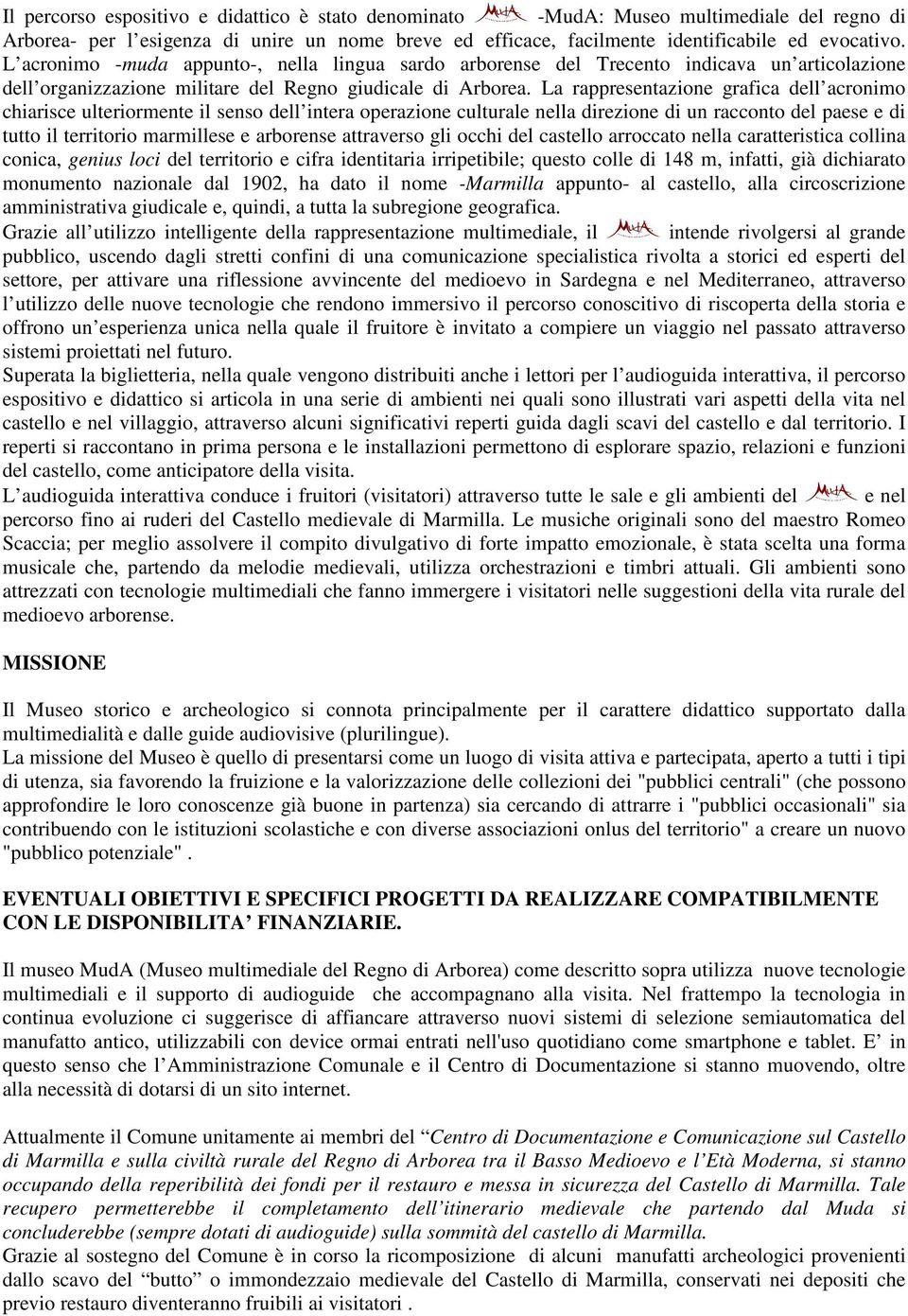 La rappresentazione grafica dell acronimo chiarisce ulteriormente il senso dell intera operazione culturale nella direzione di un racconto del paese e di tutto il territorio marmillese e arborense