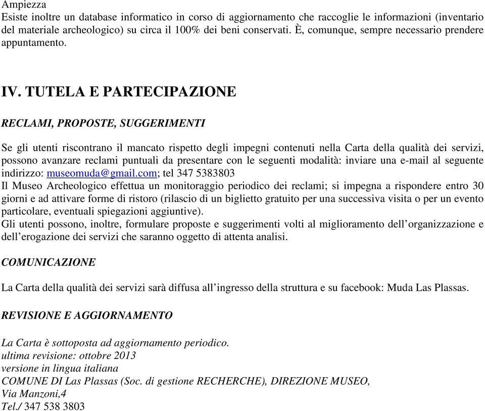 TUTELA E PARTECIPAZIONE RECLAMI, PROPOSTE, SUGGERIMENTI Se gli utenti riscontrano il mancato rispetto degli impegni contenuti nella Carta della qualità dei servizi, possono avanzare reclami puntuali