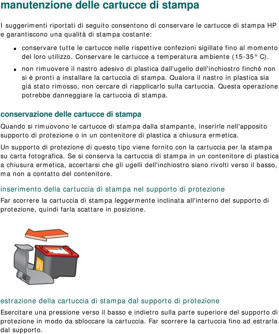 non rimuovere il nastro adesivo di plastica dall'ugello dell'inchiostro finché non si è pronti a installare la cartuccia di stampa.