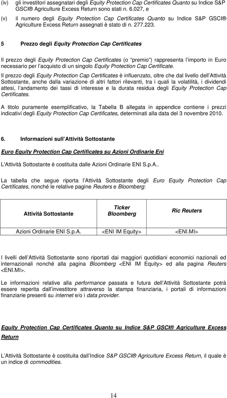 5 Prezzo degli Equity Protection Cap Certificates Il prezzo degli Equity Protection Cap Certificates (o premio ) rappresenta l importo in Euro necessario per l acquisto di un singolo Equity