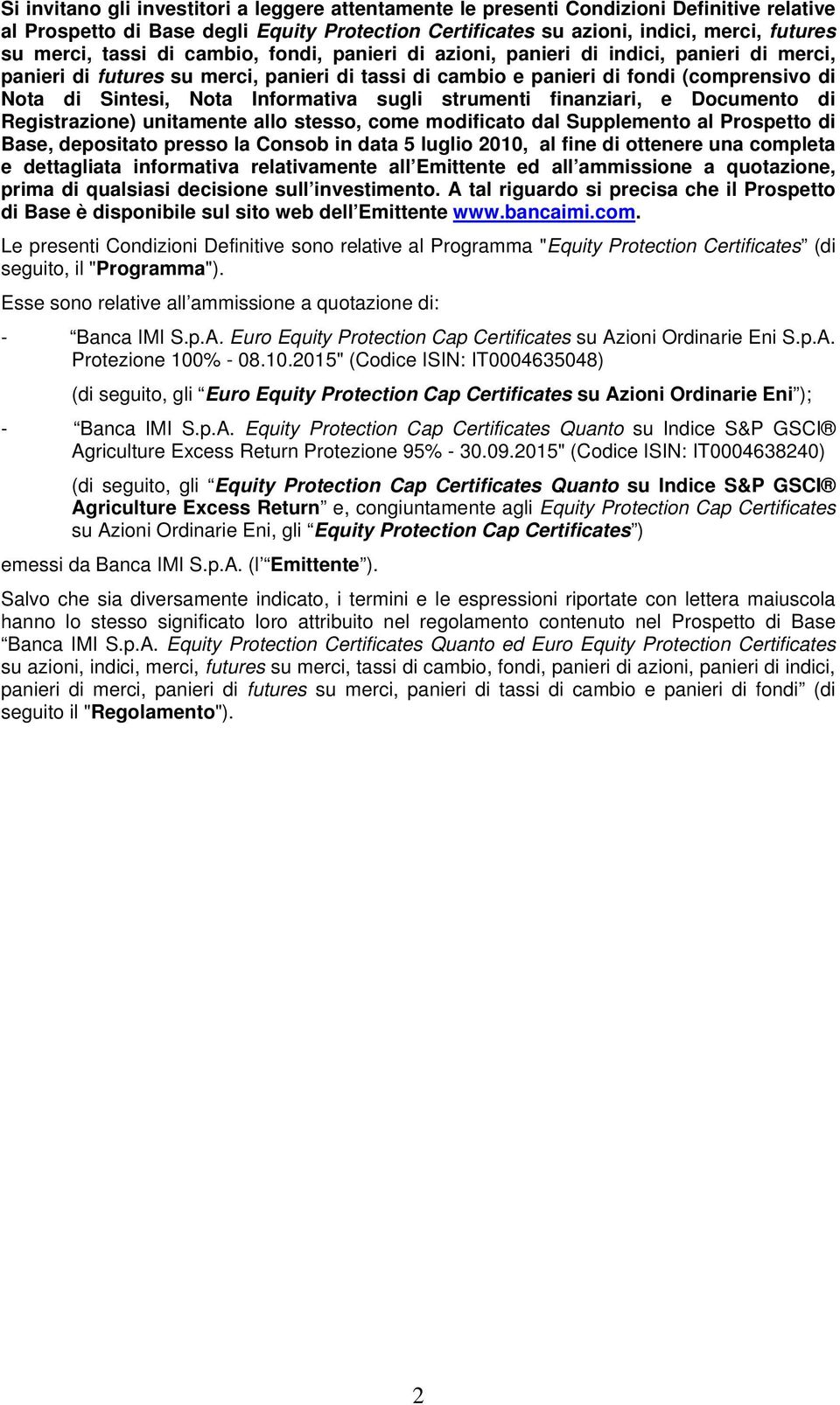 Informativa sugli strumenti finanziari, e Documento di Registrazione) unitamente allo stesso, come modificato dal Supplemento al Prospetto di Base, depositato presso la Consob in data 5 luglio 2010,