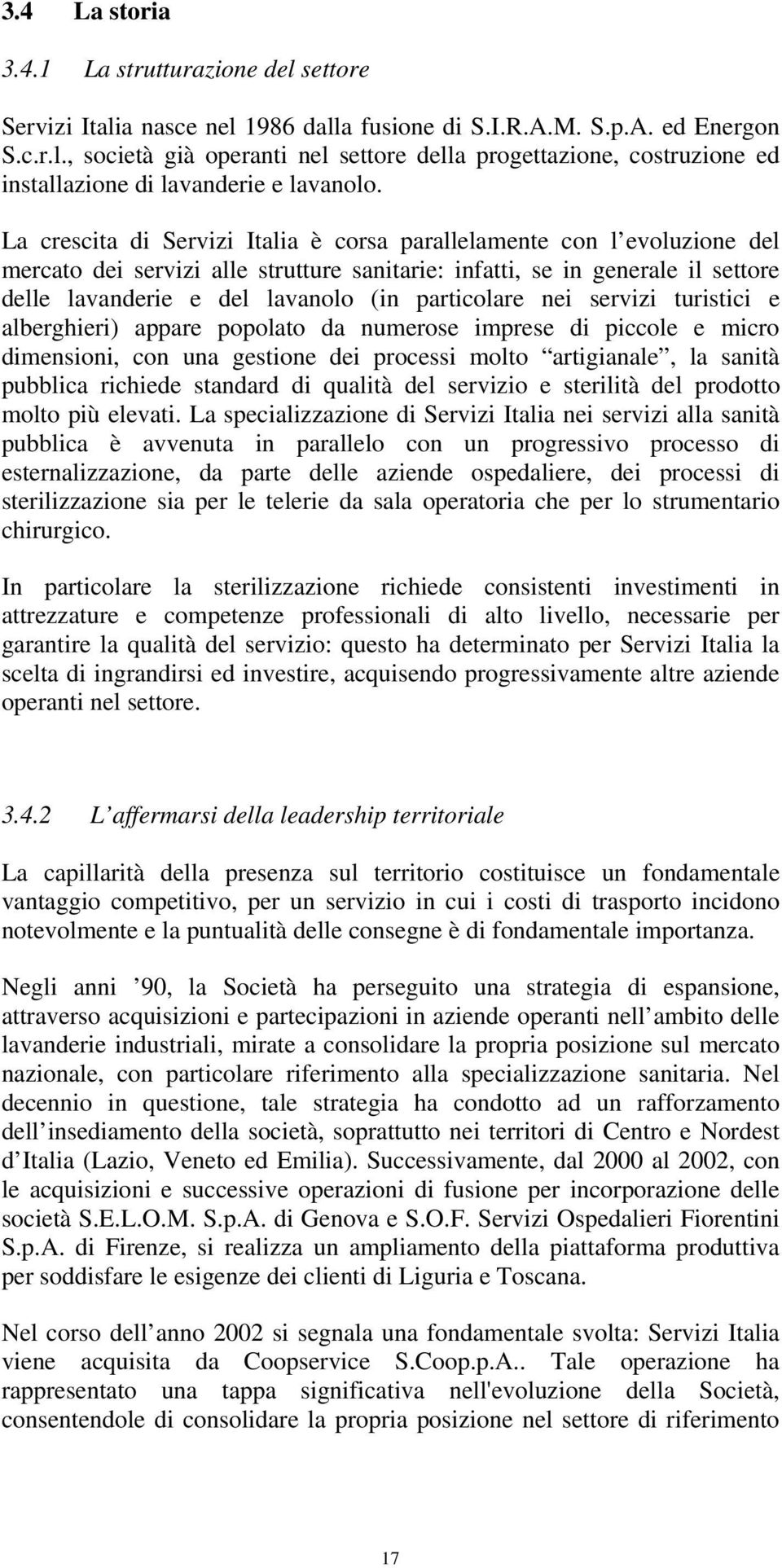 particolare nei servizi turistici e alberghieri) appare popolato da numerose imprese di piccole e micro dimensioni, con una gestione dei processi molto artigianale, la sanità pubblica richiede