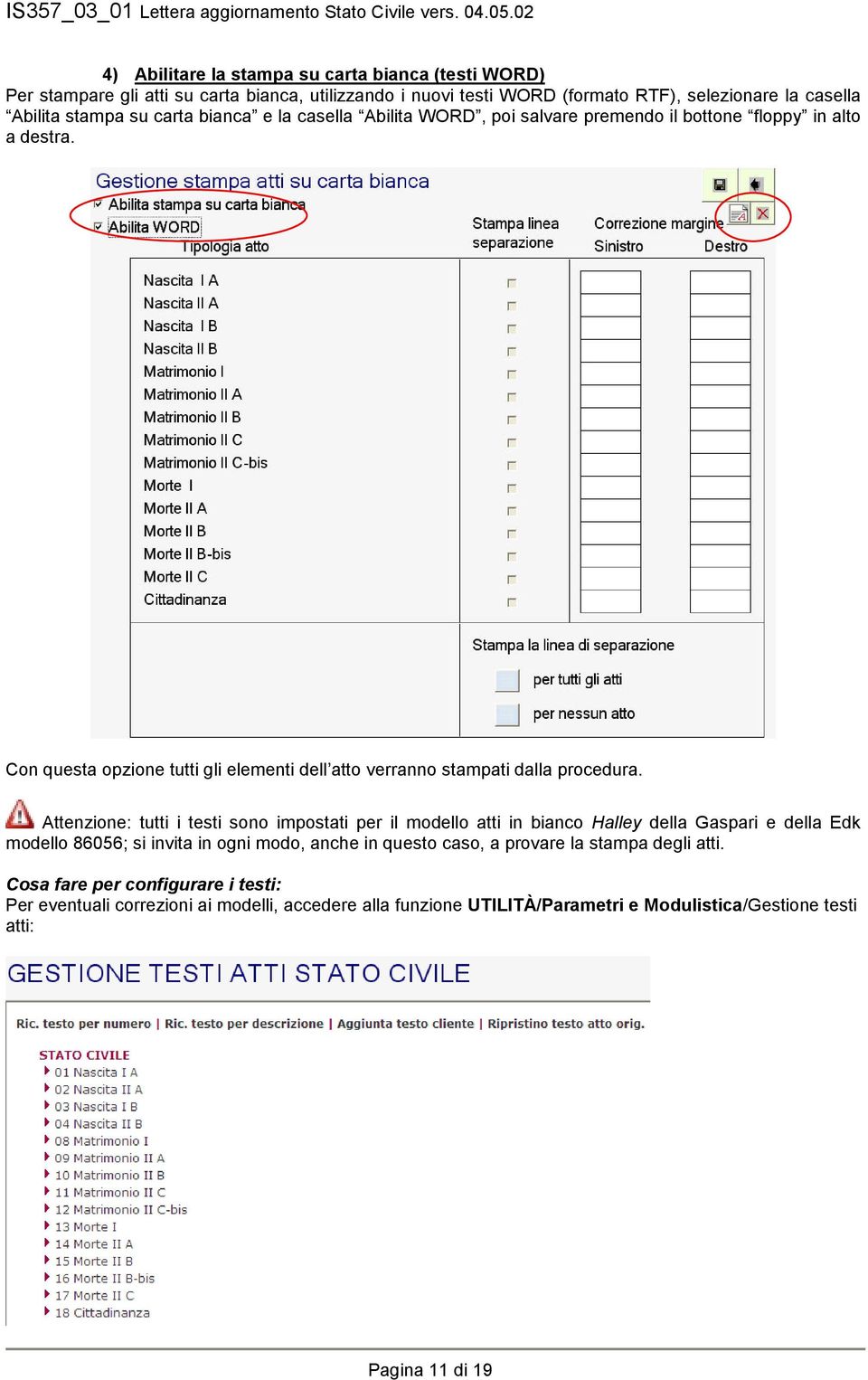 Attenzione: tutti i testi sono impostati per il modello atti in bianco Halley della Gaspari e della Edk modello 86056; si invita in ogni modo, anche in questo caso, a provare la